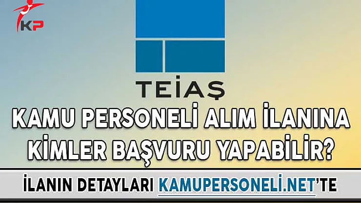 TEİAŞ Kamu Personeli Alım İlanına Kimler Başvuru Yapabilir?