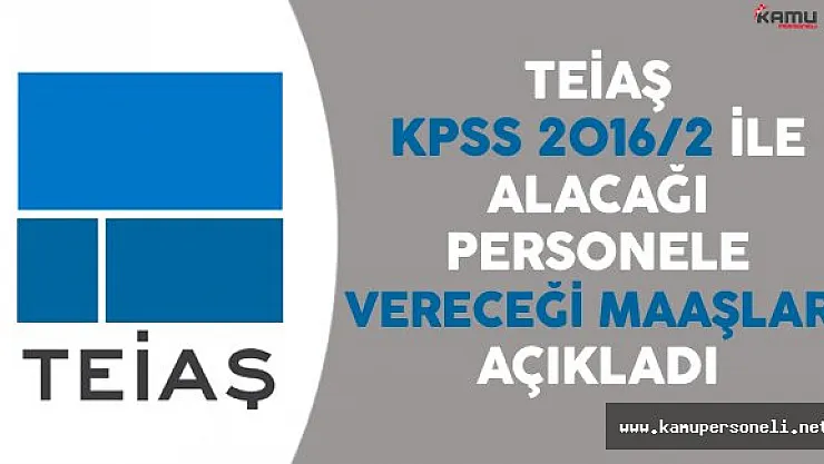 TEİAŞ KPSS 2016/2 İle Alacağı Personele Vereceği Maaşları Açıkladı