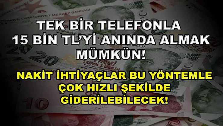 Tek bir telefonla 15 bin TL'yi anında almak mümkün! Nakit ihtiyaçlar bu yöntemle çok hızlı şekilde giderilebilecek!
