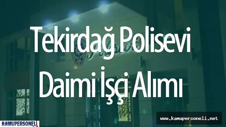 Tekirdağ Polisevi Müdürlüğü Daimi İşçi Alımı Yapacak