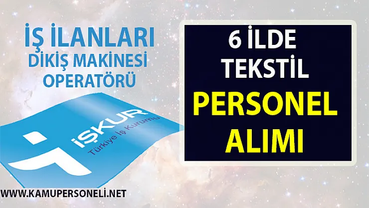Tekstil elemanı iş ilanları! İŞKUR 6 il için tekstil iş ilanları yayınladı!..