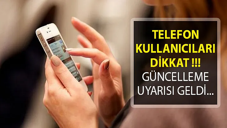 Telefon Kullanıcıları Dikkat! Son Dakika Güncelleme Uyarısı Geldi