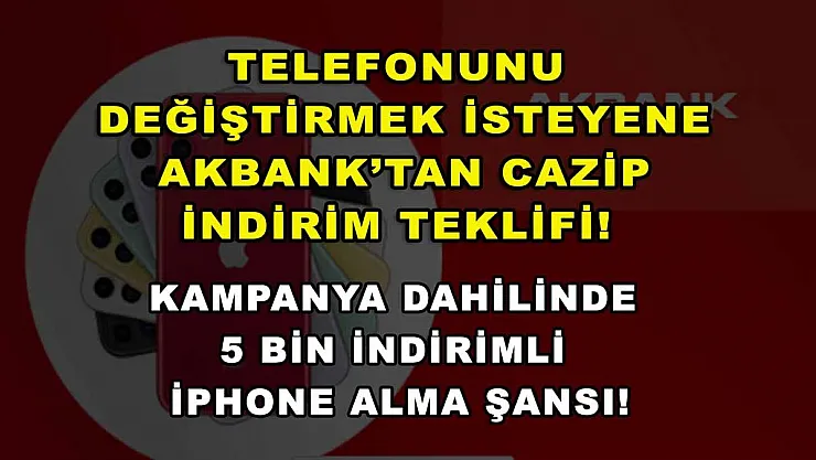 Telefonunu değiştirmek isteyene Akbank'tan cazip indirim teklifi! Kampanya dahilinde 5 bin indirimli iPhone alma şansı!