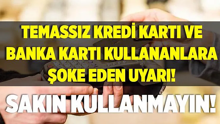 Temassız kredi ve banka kartı kullananlar dikkat! Sakın kullanmayın!