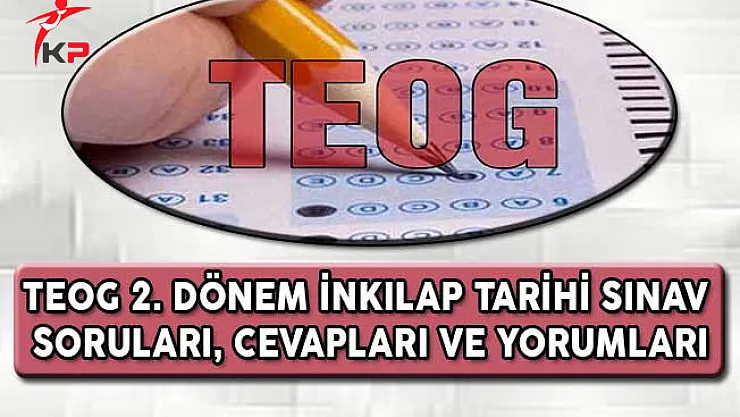 TEOG 2. Dönem T. C. İnkılap Tarihi Sınav Soruları, Cevapları ve Yorumları