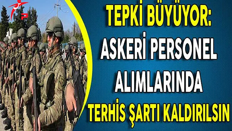 Tepkiler Büyüyor: Askeri Personel Alımlarında Terhis Şartı Kaldırılsın