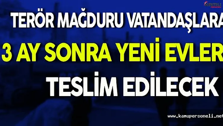 Terör Mağduru Vatandaşlara 3 Ay Sonra Yeni Evleri Teslim Edilecek