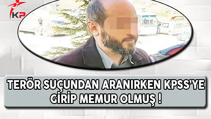 Terör Suçundan Aranırken KPSS'ye Girip Memur Olmuş !