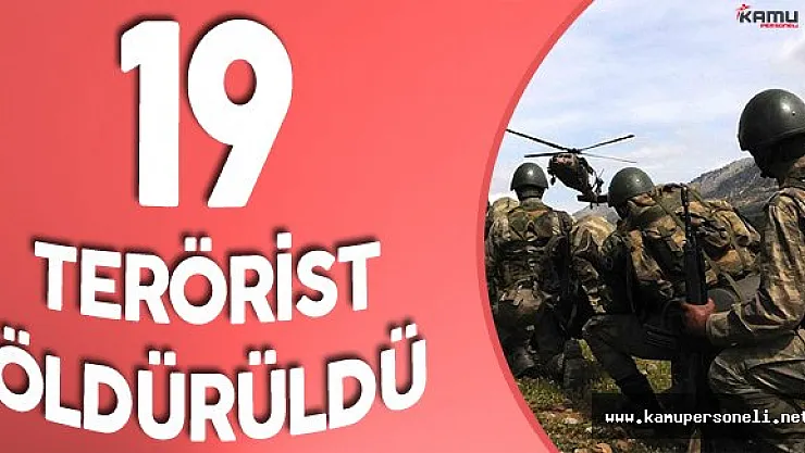 Teröre Teröriste Geçit Yok! 19 Terörist Daha Etkisiz Hale Getirildi