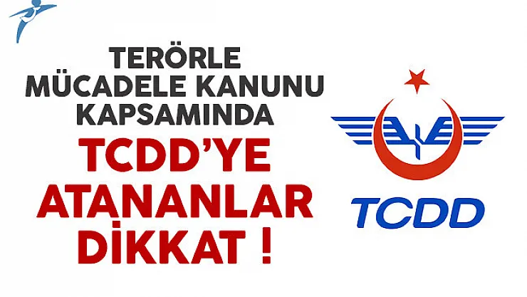 Terörle Mücadele Kanunu kapsamında TCDD'ye atananlar dikkat