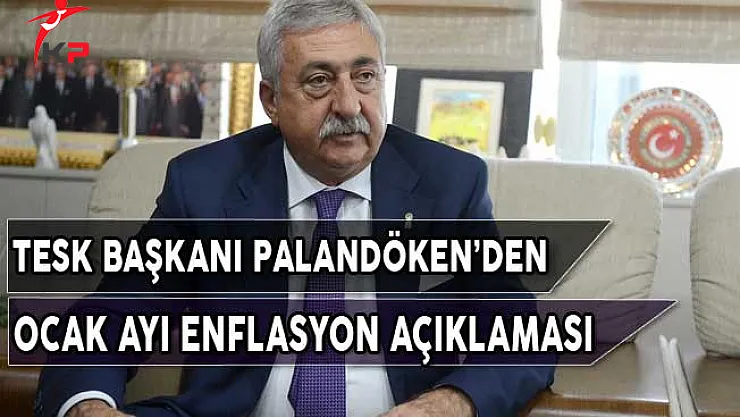 TESK Başkanı Palandöken'den Ocak Ayı Enflasyon Açıklaması