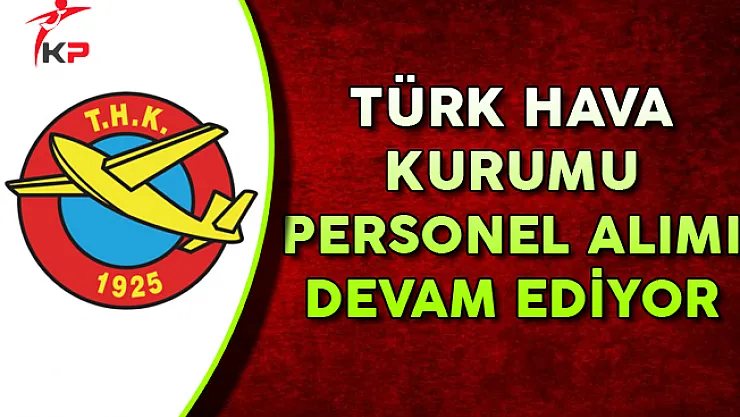 THK Personel Alım İlanı Başvuruları Devam Ediyor