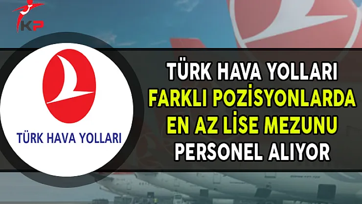 THY Farklı Pozisyonlarda En Az Lise Mezunu Personel Alımları Yapıyor