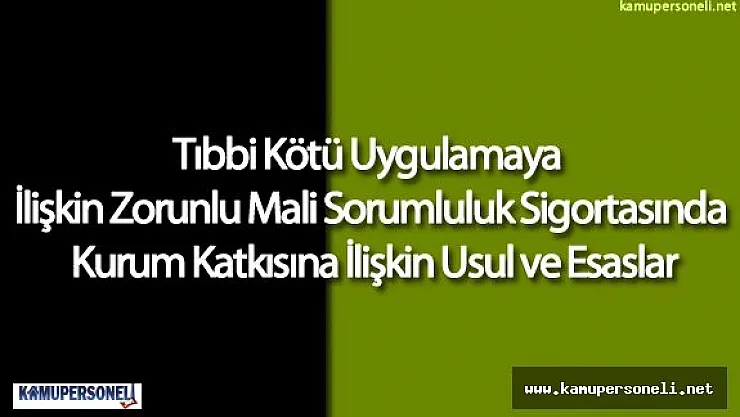 Tıbbi Kötü Uygulamaya İlişkin Zorunlu Mali Sorumluluk Sigortasında Kurum Katkısına İlişkin Usul ve Esaslar
