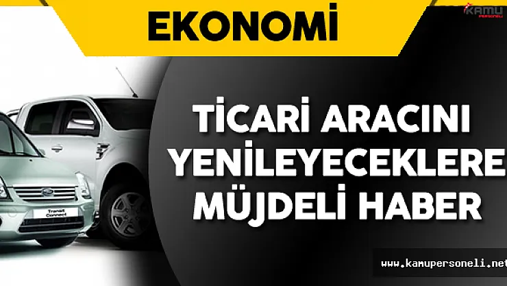 Ticari Aracını Yenileyecekler Müjde ! Kanun Yürürlüğe Girdi