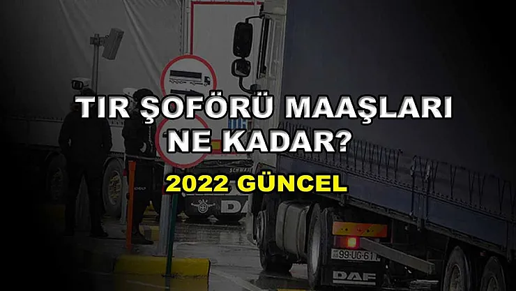 Tır Şöförü Maaşları Ne Kadar? 2022 Güncel