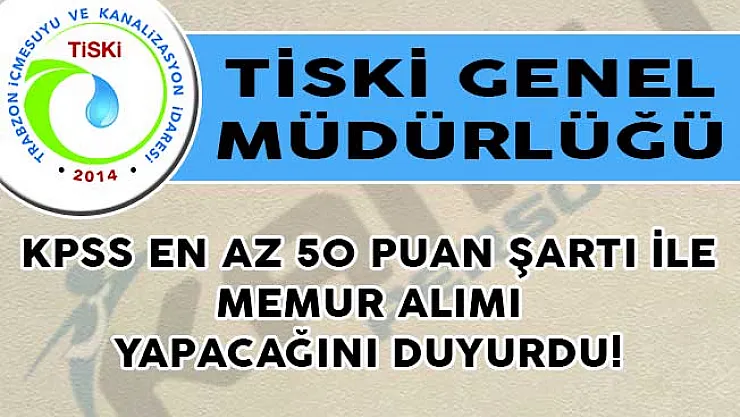 TİSKİ Genel Müdürlüğü KPSS En Az 50 Puan Şartı İle Memur Alımı Yapacağını Duyurdu!