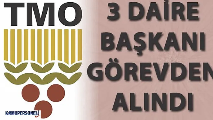 TMO 'da 3 Daire Başkanı Görevden Alındı
