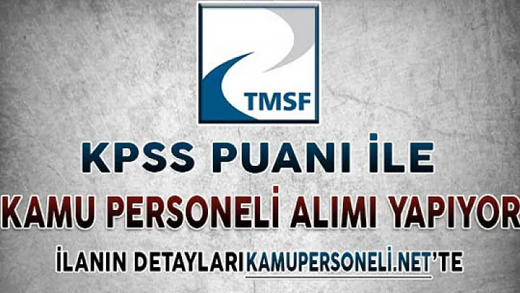 TMSF Kamu Personeli Alımı İçin Başvurular Başlıyor ! İşte Tüm Detaylar...