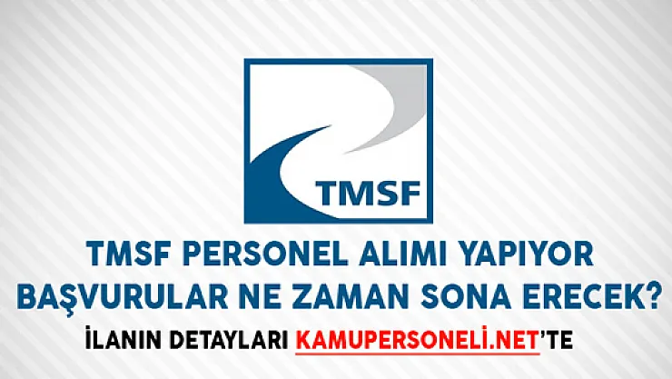 TMSF Personel Alımı Yapıyor! Başvurular Ne Zaman Sona Erecek?
