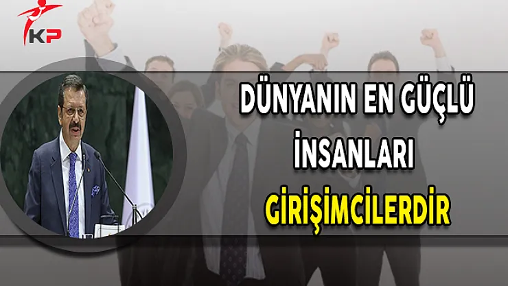 TOBB Başkanı: Dünyanın En Güçlü İnsanları Girişimcilerdir
