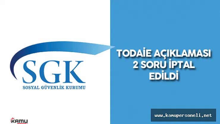 TODAİE Tarafından Yapılan SGK Görevde Yükselme ve Ünvan Değişikliği Sınavında 2 Soru İptal Edildi