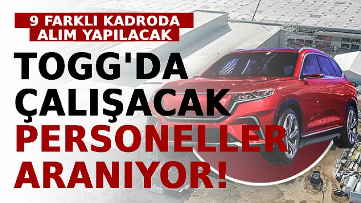 TOGG Bünyesinde Çalışacak Personeller Aranıyor! 9 Farklı Kadroda Alım Yapılacak