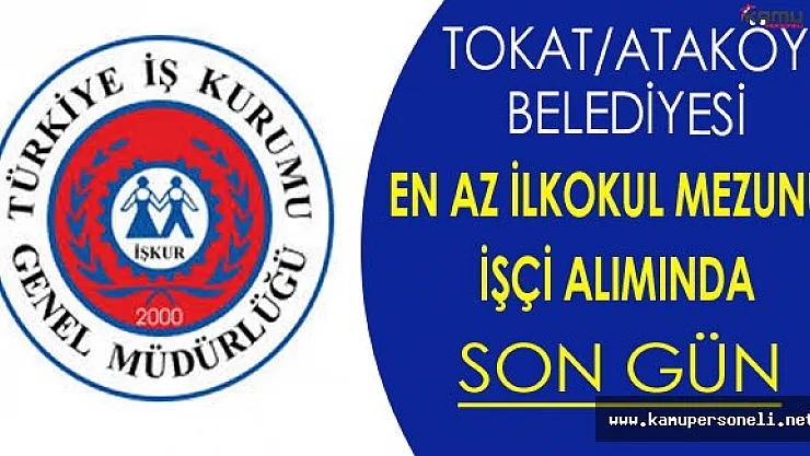Tokat/Ataköy Belediyesi En Az İlkokul Mezunu İşçi Alımında Son Gün !