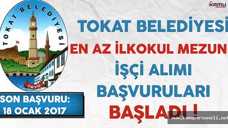 Tokat Belediyesi En Az İlkokul Mezunu İşçi Alımı Başvuruları Başladı
