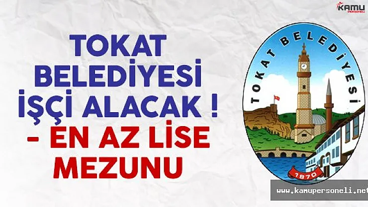 Tokat Belediyesi işçi alımı ilanı yayımlandı