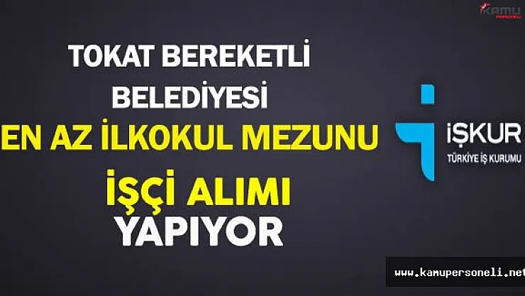 Tokat Bereketli Belediyesi En Az İlkokul Mezunu İşçi Alıyor