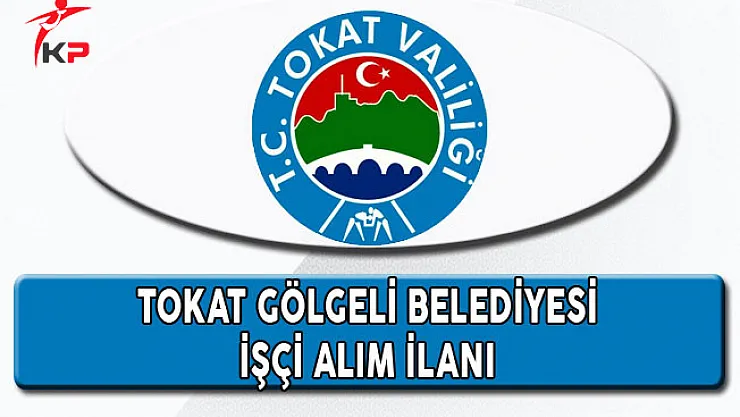 Tokat Gölgeli Belediyesi En Az İlköğretim Mezunu İşçi Alım İlanı
