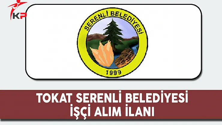 Tokat Serenli Belediyesi İşçi Alım İlanı