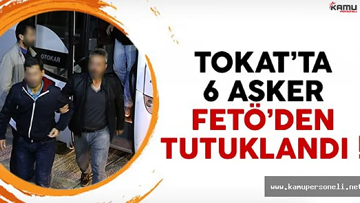 Tokat'ta 6 asker FETÖ'den gözaltına alındı