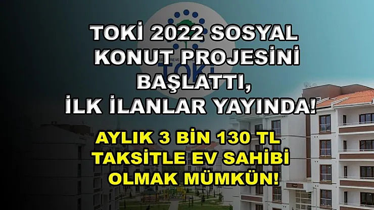 TOKİ 2022 sosyal konut projesini başlattı, ilk ilanlar yayında! Aylık 3 bin 130 TL taksitle ev sahibi olmak mümkün!