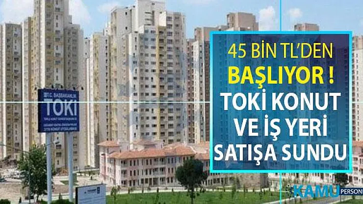 TOKİ Konut ve İş Yerlerini Satışa Çıkarıyor ! 45 Bin TL'den Başlayan Fiyatlar