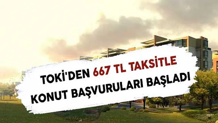TOKİ'den 667 TL Taksitle Konut Başvuruları Başladı