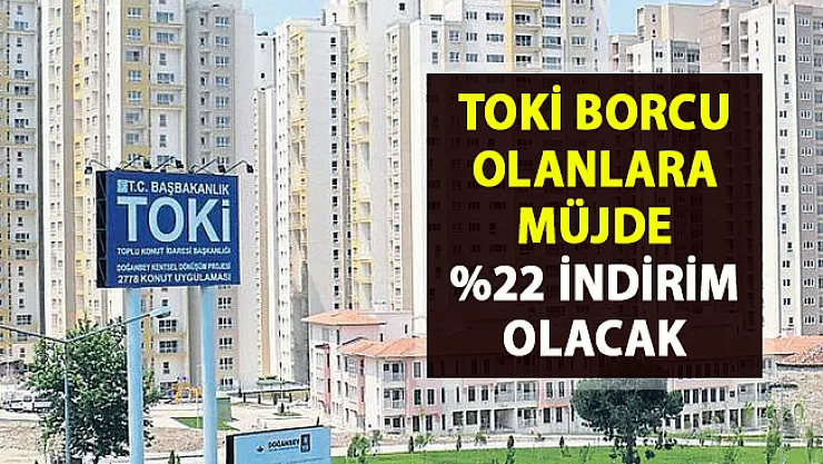 TOKİ'ye borcu olanlara müjde!.. Borçlarını erken kapatma kampanyası ile yüzde 22 indirim..