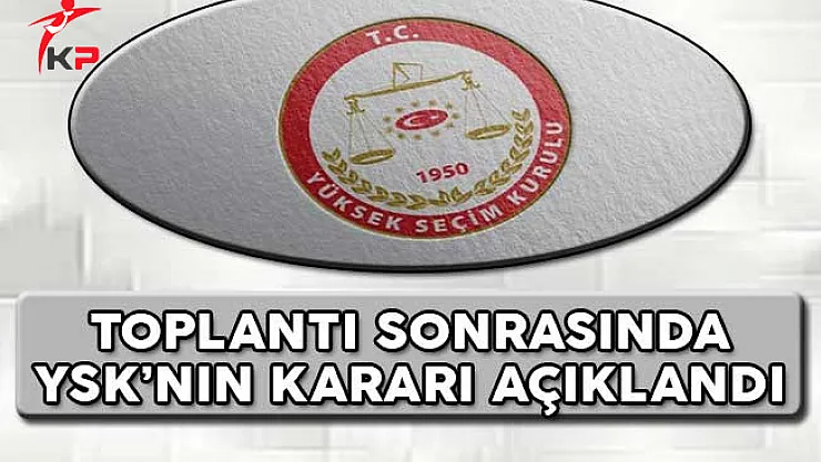 Toplantı Sonrası YSK'nın Kararı Açıklandı !