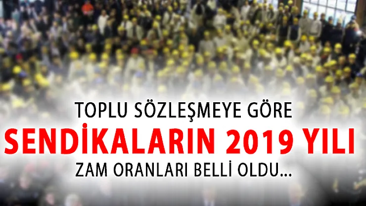 Toplu Sözleşmeye Göre Sendikaların 2019 Yılı Zam Oranları!