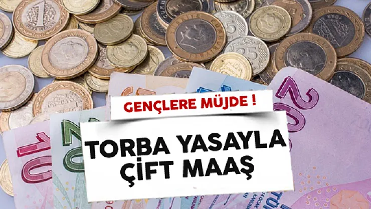 Torba Yasayla Gençlere Çift Maaş Müjdesi!