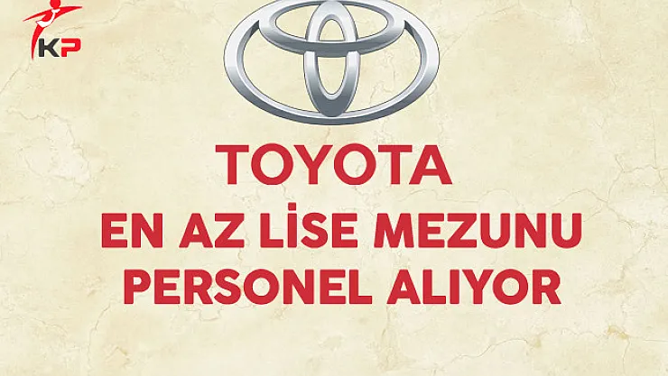 Toyota En Az Lise Mezunu Personel Alıyor