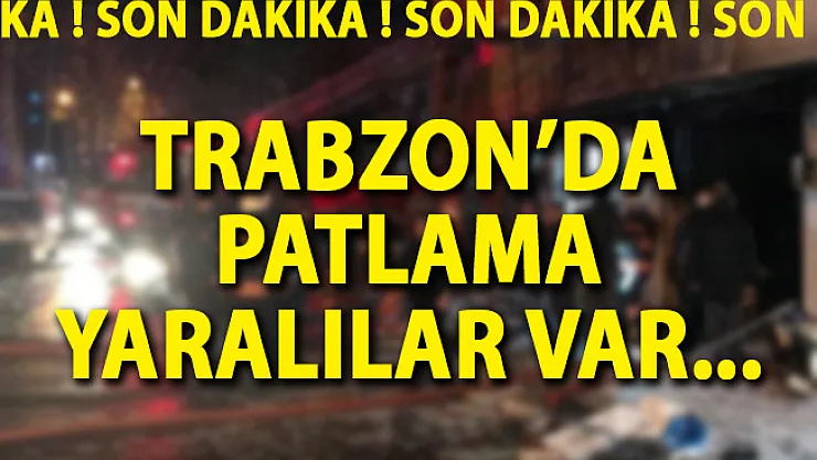 Trabzon'da Patlama Yaralılar Var