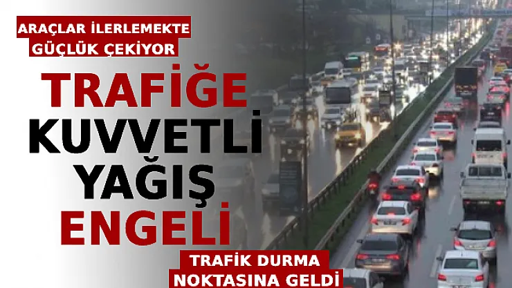Trafiğe Kuvvetli Yağış Engeli: Araçlar İlerlemekte Zorluk Çekiyor