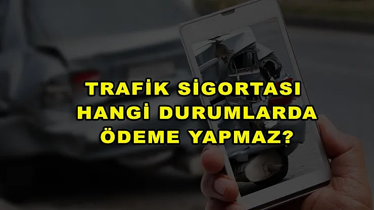 Trafik Sigortası Hangi Durumlarda Ödeme Yapmaz?