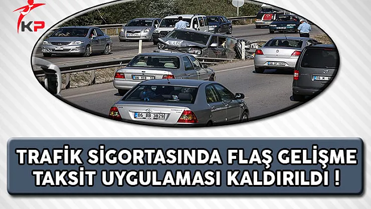 Trafik Sigortasında Flaş Gelişme ! Taksit Uygulaması Kaldırıldı !