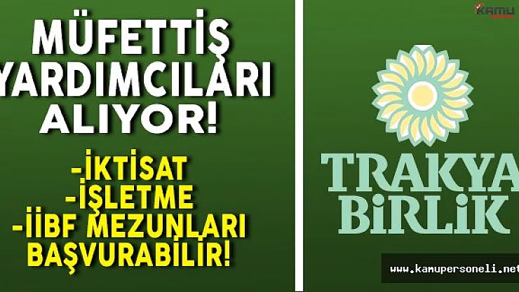 Trakya Birlik Genel Müdürlüğü Müfettiş Yardımcıları Alıyor