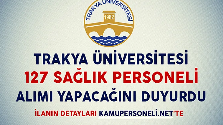 Trakya Üniversitesi 127 Sözleşmeli Sağlık Personeli Alımı Yapacağını Duyurdu