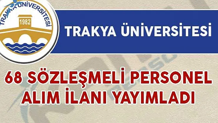 Trakya Üniversitesi 68 Sözleşmeli Personel Alım İlanı Yayımladı