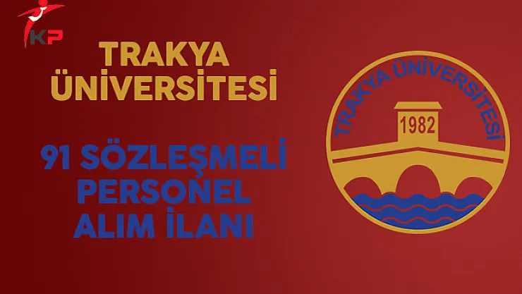 Trakya Üniversitesi 91 Sözleşmeli Personel Alım İlanı